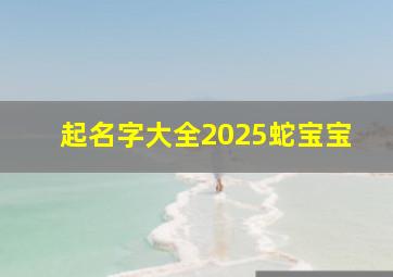 起名字大全2025蛇宝宝