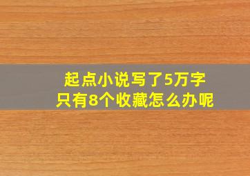 起点小说写了5万字只有8个收藏怎么办呢