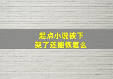 起点小说被下架了还能恢复么