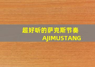 超好听的萨克斯节奏AJIMUSTANG