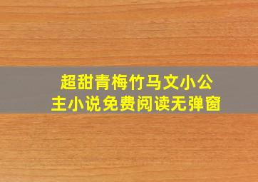 超甜青梅竹马文小公主小说免费阅读无弹窗