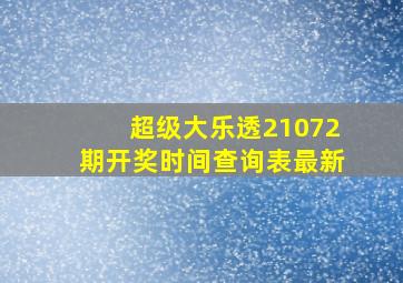 超级大乐透21072期开奖时间查询表最新