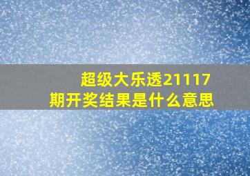 超级大乐透21117期开奖结果是什么意思