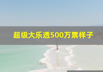 超级大乐透500万票样子