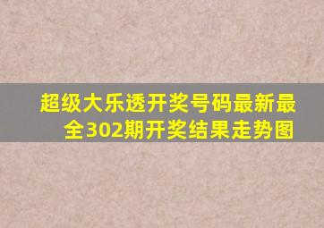 超级大乐透开奖号码最新最全302期开奖结果走势图