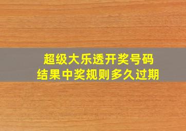 超级大乐透开奖号码结果中奖规则多久过期