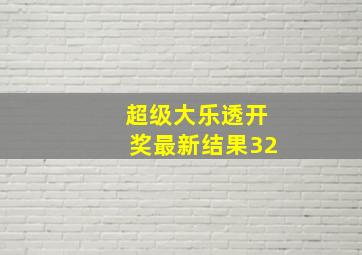 超级大乐透开奖最新结果32