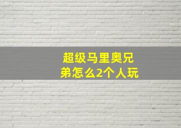 超级马里奥兄弟怎么2个人玩