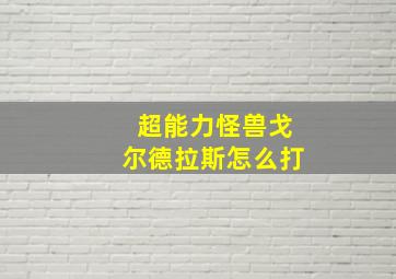 超能力怪兽戈尔德拉斯怎么打