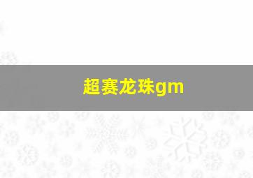 超赛龙珠gm