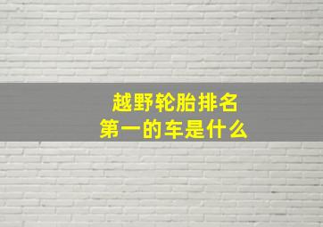 越野轮胎排名第一的车是什么