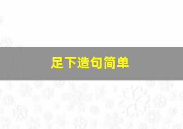 足下造句简单