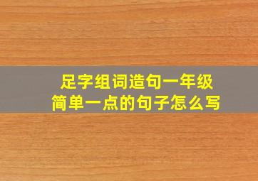 足字组词造句一年级简单一点的句子怎么写