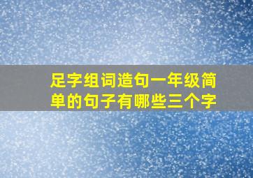 足字组词造句一年级简单的句子有哪些三个字