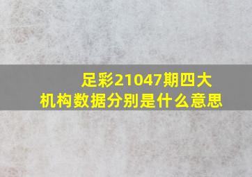 足彩21047期四大机构数据分别是什么意思