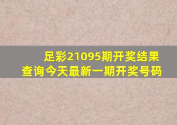 足彩21095期开奖结果查询今天最新一期开奖号码