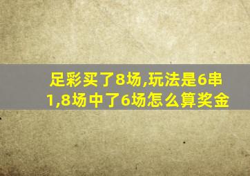 足彩买了8场,玩法是6串1,8场中了6场怎么算奖金