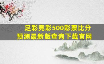 足彩竞彩500彩票比分预测最新版查询下载官网