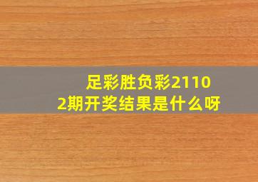 足彩胜负彩21102期开奖结果是什么呀