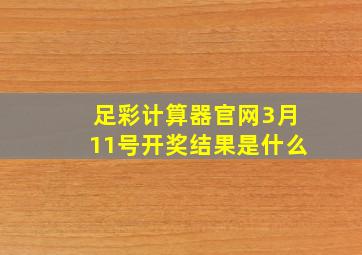 足彩计算器官网3月11号开奖结果是什么