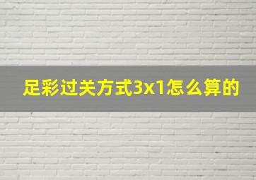 足彩过关方式3x1怎么算的