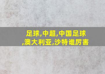 足球,中超,中国足球,澳大利亚,沙特谁厉害