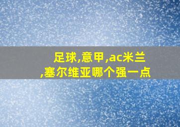 足球,意甲,ac米兰,塞尔维亚哪个强一点