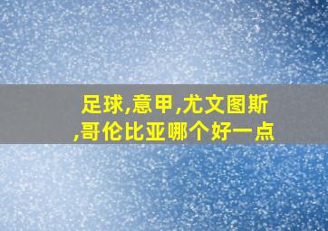 足球,意甲,尤文图斯,哥伦比亚哪个好一点