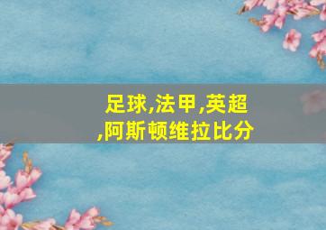 足球,法甲,英超,阿斯顿维拉比分