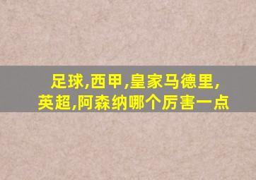 足球,西甲,皇家马德里,英超,阿森纳哪个厉害一点