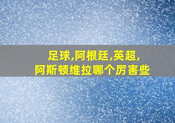 足球,阿根廷,英超,阿斯顿维拉哪个厉害些