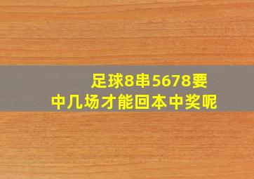 足球8串5678要中几场才能回本中奖呢