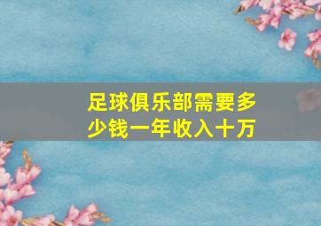 足球俱乐部需要多少钱一年收入十万