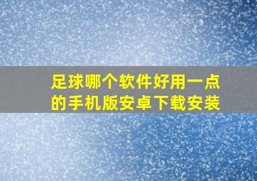 足球哪个软件好用一点的手机版安卓下载安装