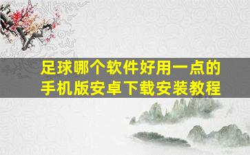 足球哪个软件好用一点的手机版安卓下载安装教程