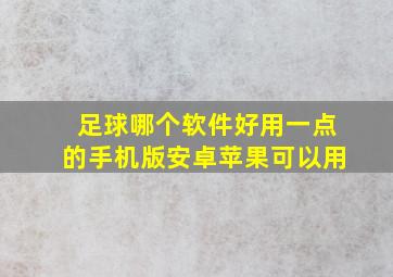 足球哪个软件好用一点的手机版安卓苹果可以用