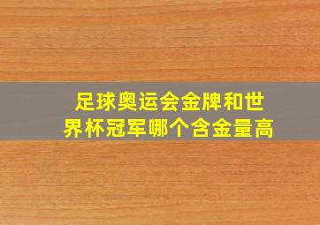 足球奥运会金牌和世界杯冠军哪个含金量高