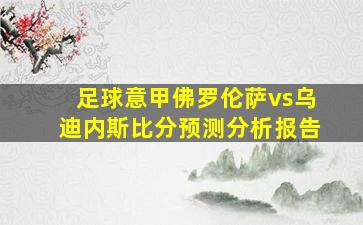 足球意甲佛罗伦萨vs乌迪内斯比分预测分析报告