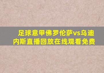 足球意甲佛罗伦萨vs乌迪内斯直播回放在线观看免费