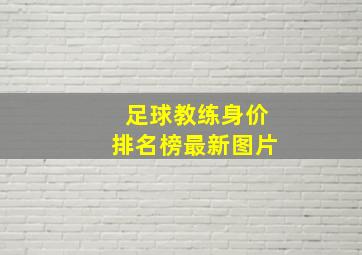 足球教练身价排名榜最新图片