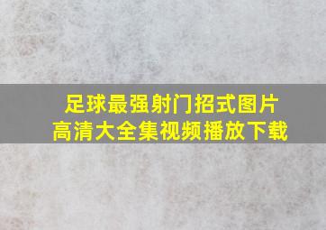 足球最强射门招式图片高清大全集视频播放下载