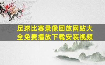 足球比赛录像回放网站大全免费播放下载安装视频