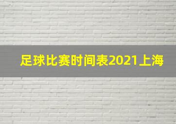 足球比赛时间表2021上海