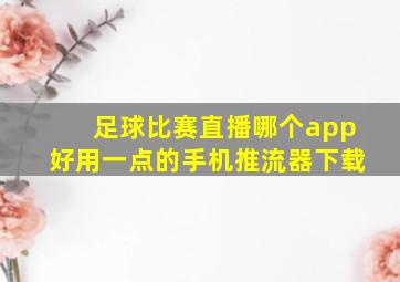 足球比赛直播哪个app好用一点的手机推流器下载