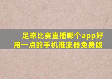 足球比赛直播哪个app好用一点的手机推流器免费版