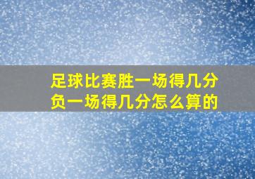 足球比赛胜一场得几分负一场得几分怎么算的