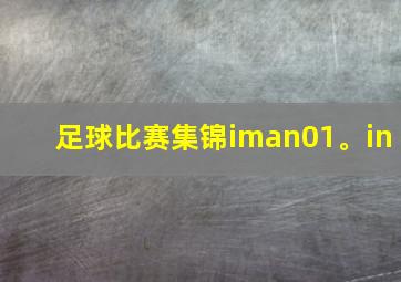 足球比赛集锦iman01。in