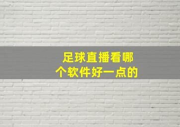 足球直播看哪个软件好一点的