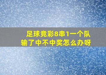 足球竞彩8串1一个队输了中不中奖怎么办呀