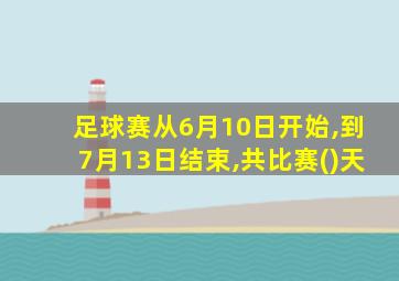 足球赛从6月10日开始,到7月13日结束,共比赛()天